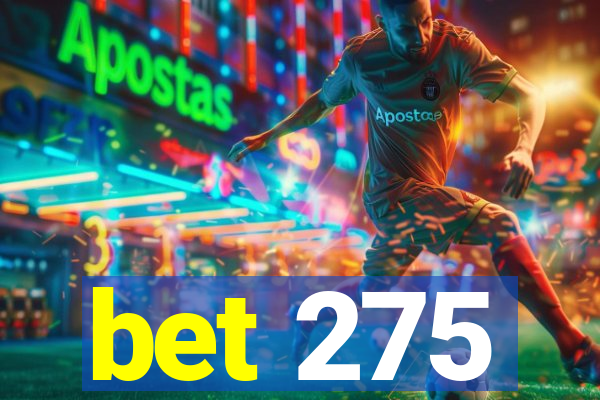 bet 275