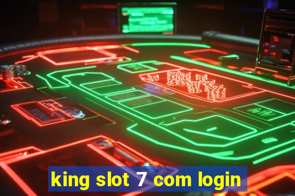 king slot 7 com login