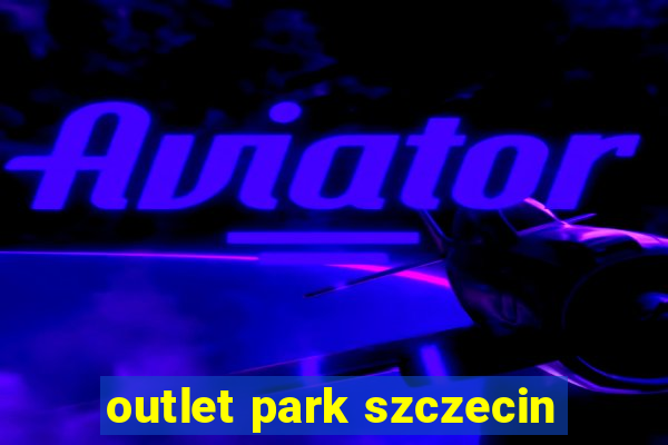 outlet park szczecin