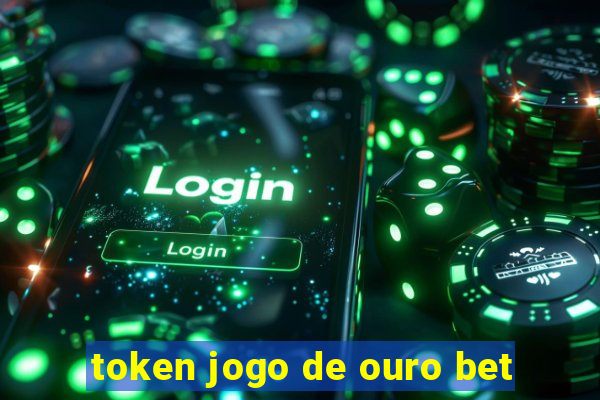 token jogo de ouro bet