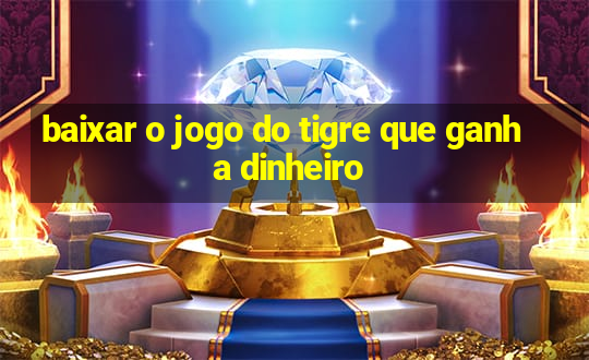 baixar o jogo do tigre que ganha dinheiro