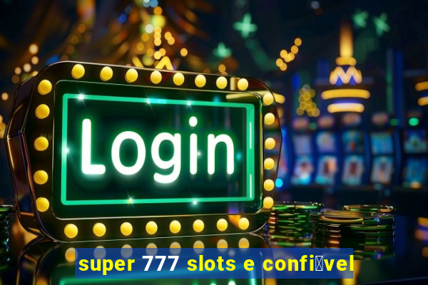 super 777 slots e confi谩vel