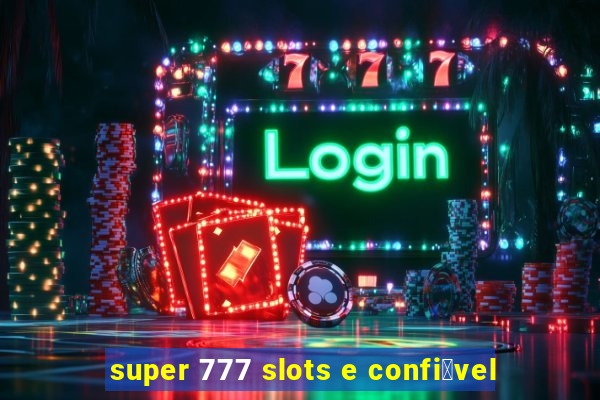 super 777 slots e confi谩vel