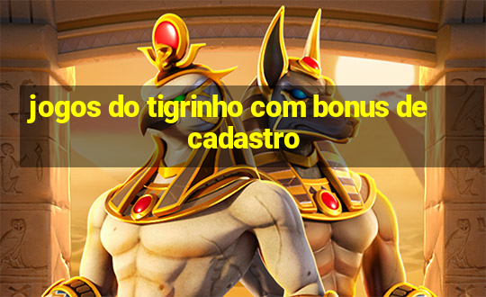 jogos do tigrinho com bonus de cadastro