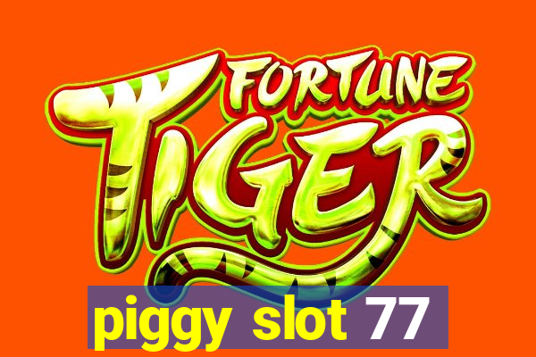 piggy slot 77