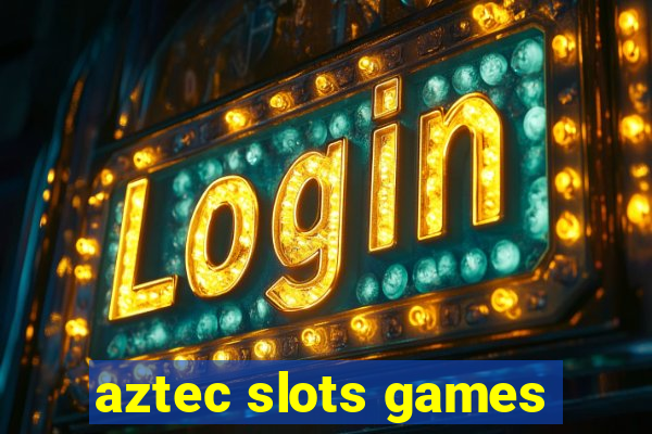 aztec slots games