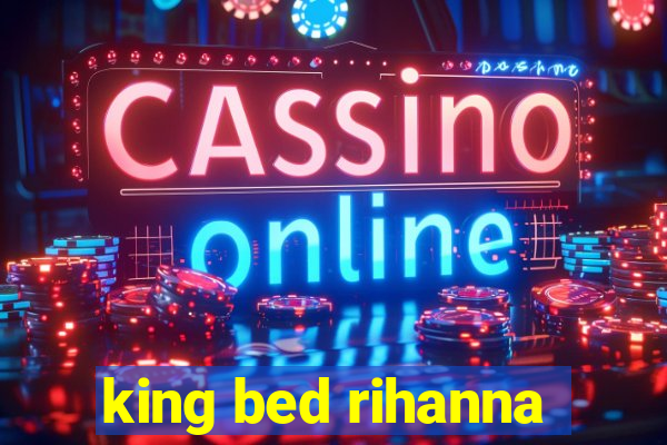 king bed rihanna