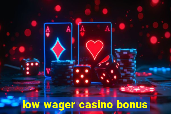 low wager casino bonus