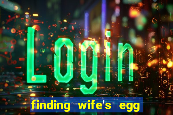 finding wife's egg money 3