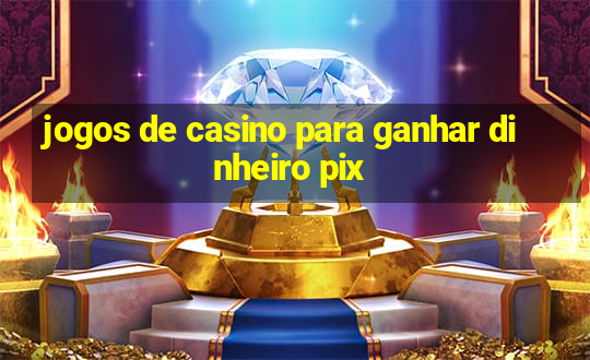 jogos de casino para ganhar dinheiro pix