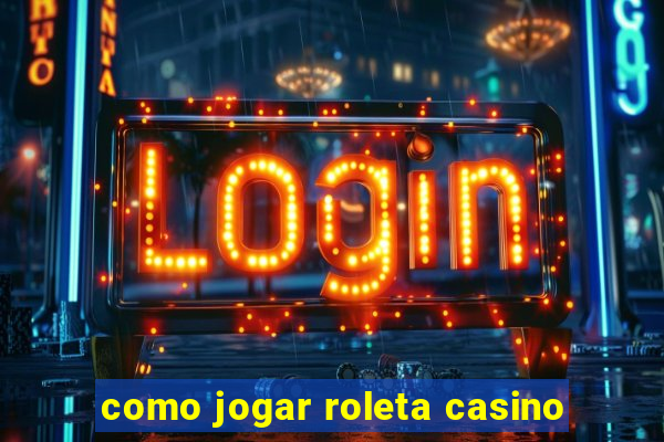 como jogar roleta casino