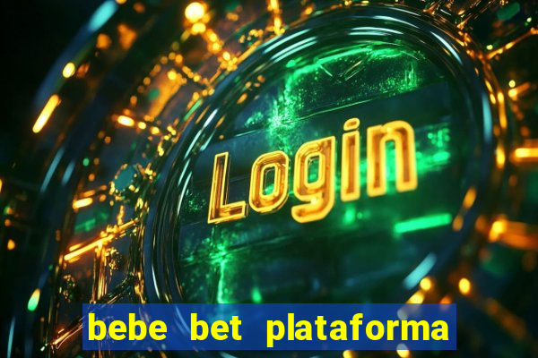 bebe bet plataforma de jogos