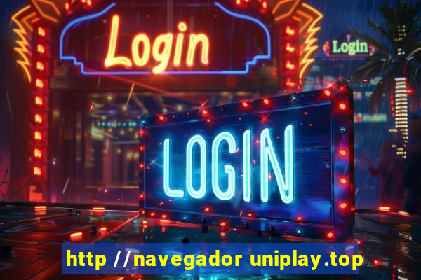 http //navegador uniplay.top