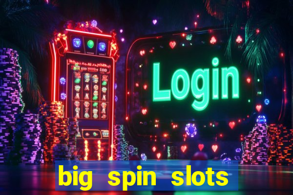 big spin slots paga mesmo