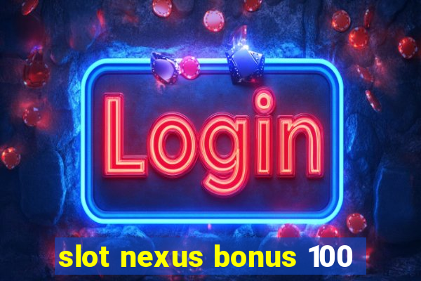 slot nexus bonus 100