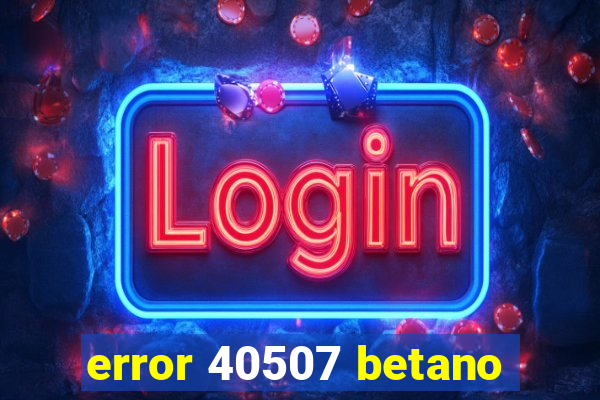 error 40507 betano