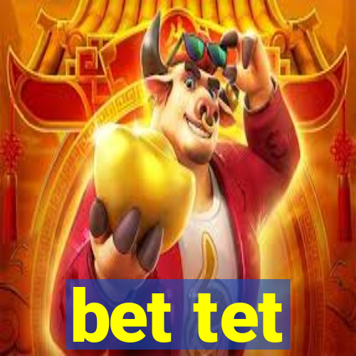 bet tet