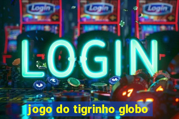 jogo do tigrinho globo