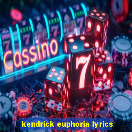 kendrick euphoria lyrics