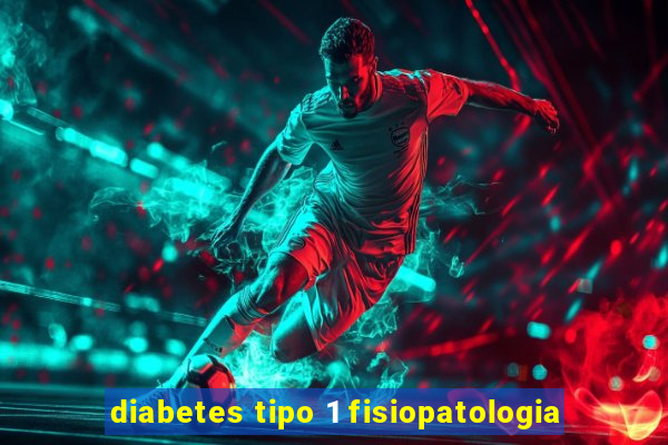 diabetes tipo 1 fisiopatologia