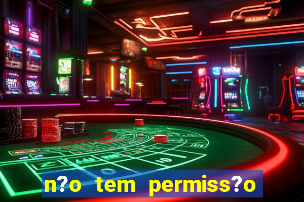 n?o tem permiss?o para jogar jogos de cassino betano