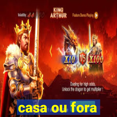 casa ou fora