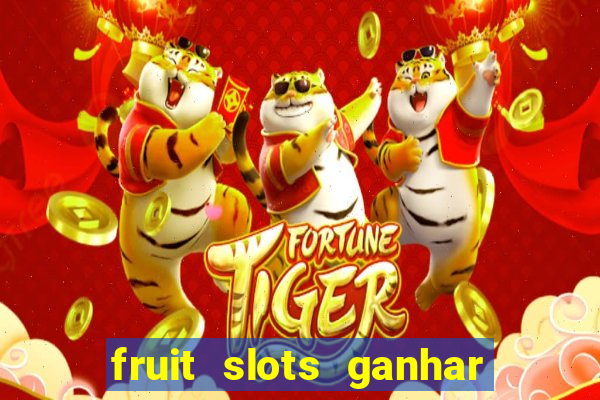 fruit slots ganhar dinheiro de verdade