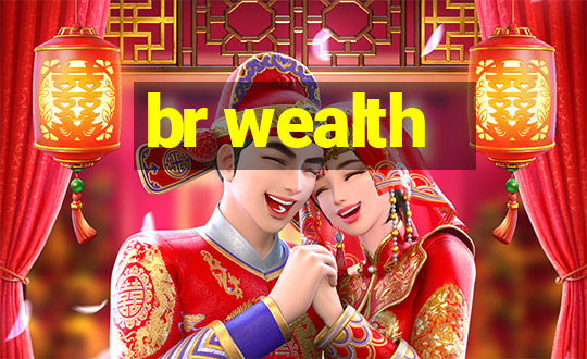 br wealth