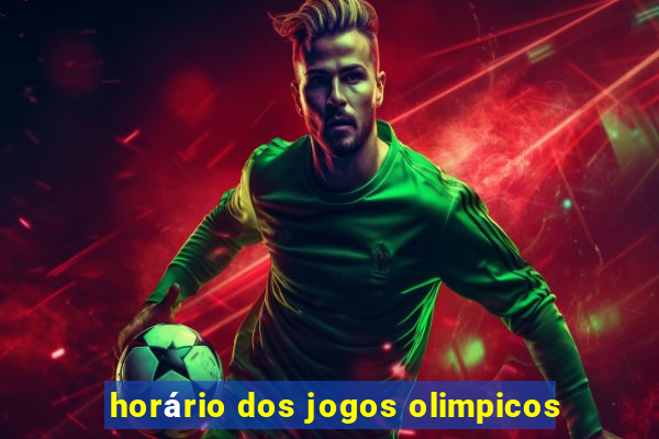 horário dos jogos olimpicos