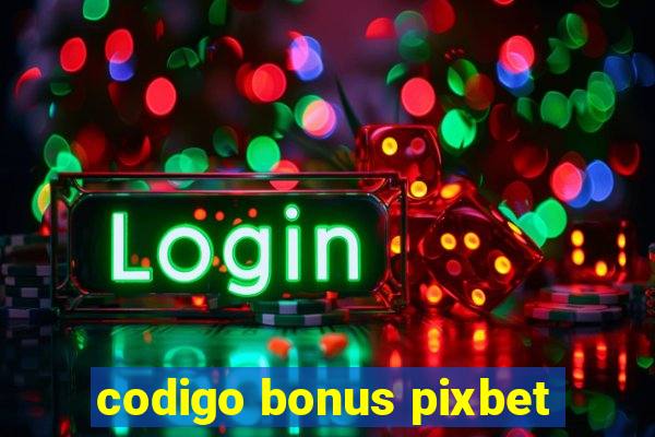 codigo bonus pixbet