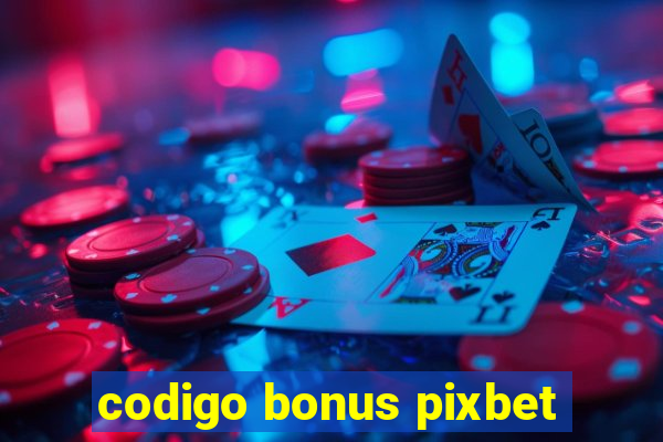 codigo bonus pixbet