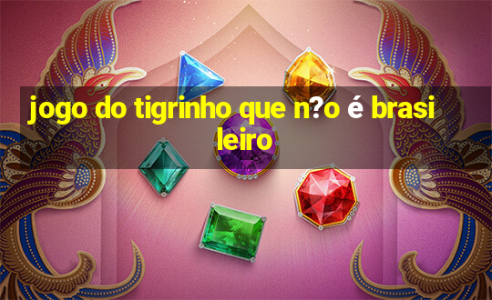 jogo do tigrinho que n?o é brasileiro