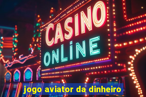 jogo aviator da dinheiro