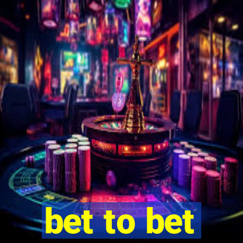 bet to bet