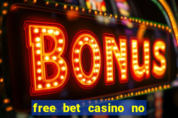 free bet casino no deposit required