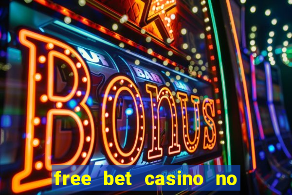 free bet casino no deposit required