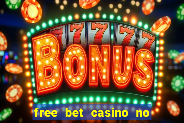 free bet casino no deposit required