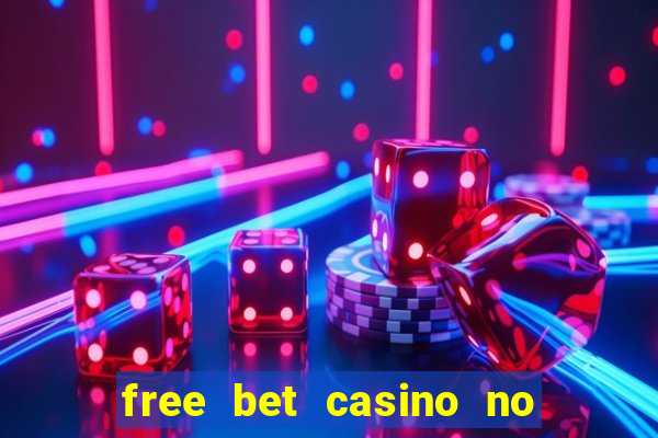 free bet casino no deposit required