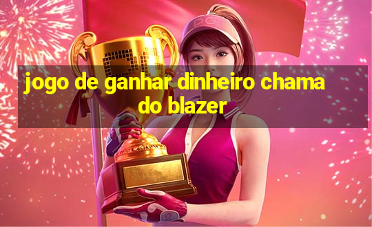 jogo de ganhar dinheiro chamado blazer