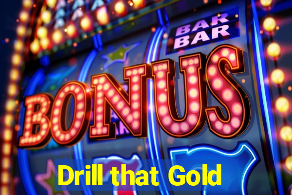 Drill that Gold