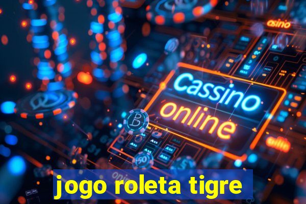 jogo roleta tigre