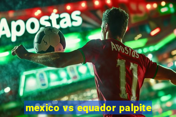 mexico vs equador palpite