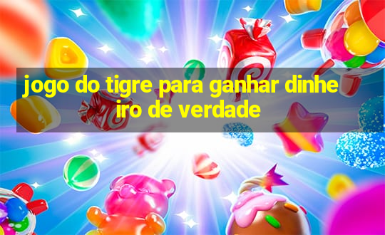 jogo do tigre para ganhar dinheiro de verdade