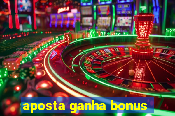 aposta ganha bonus