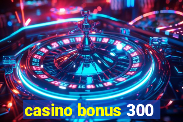 casino bonus 300