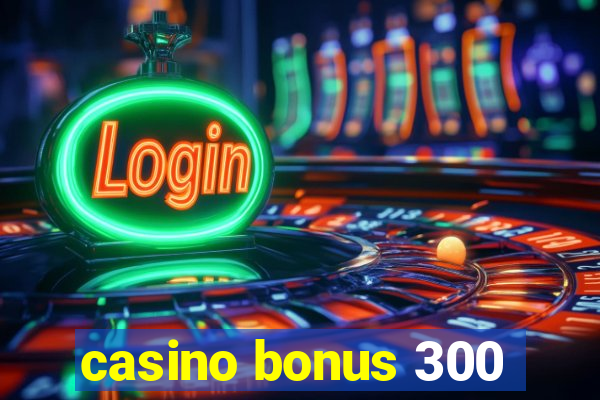 casino bonus 300