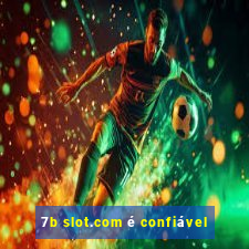 7b slot.com é confiável