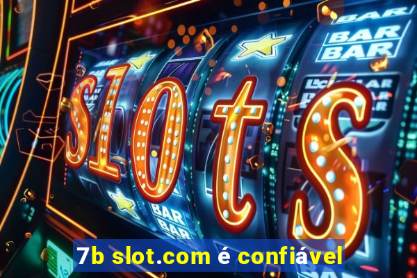 7b slot.com é confiável