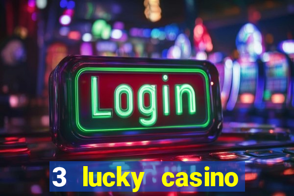 3 lucky casino real cash