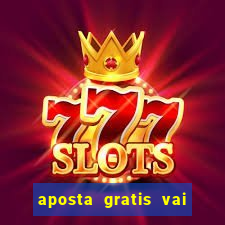 aposta gratis vai de bet